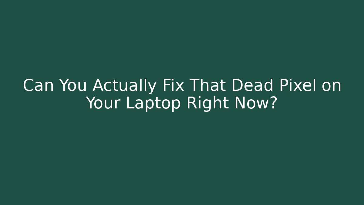 Can You Actually Fix That Dead Pixel on Your Laptop Right Now?