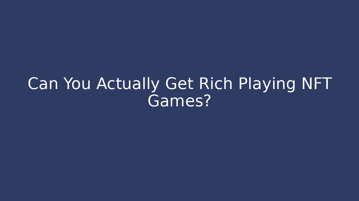 Can You Actually Get Rich Playing NFT Games?