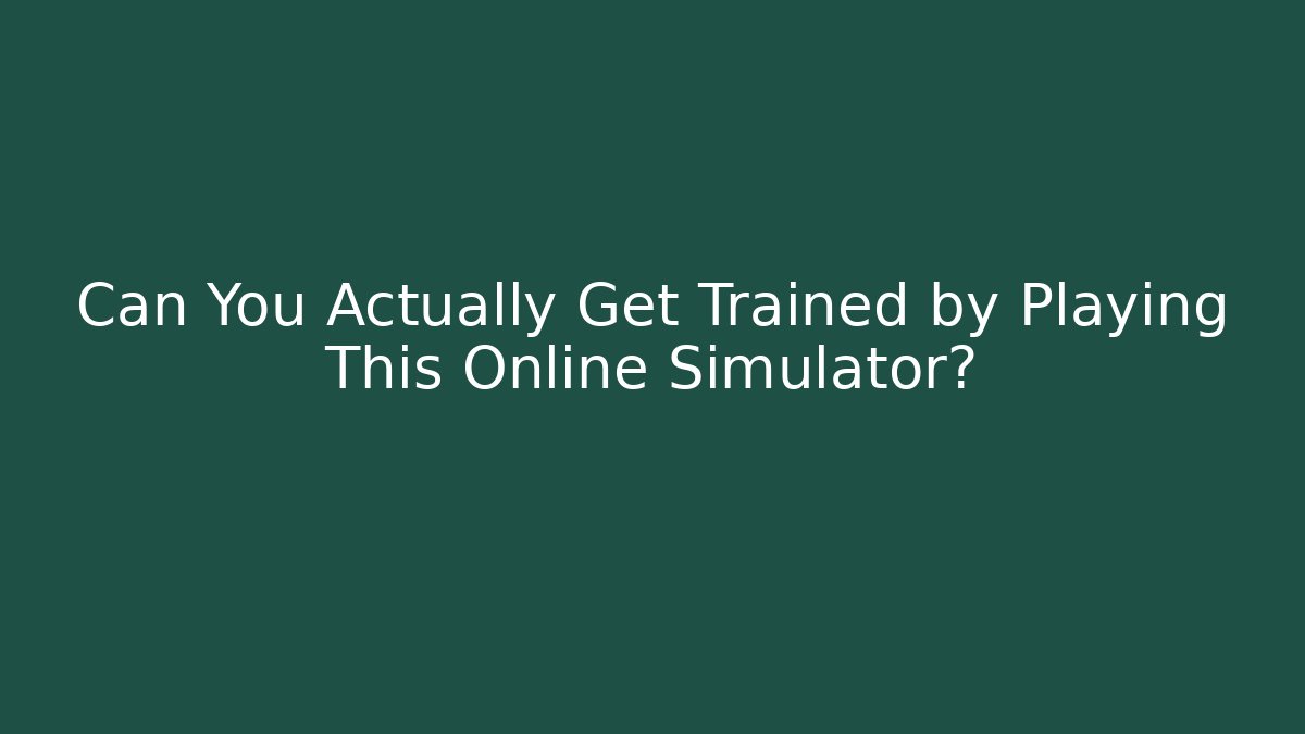 Can You Actually Get Trained by Playing This Online Simulator?