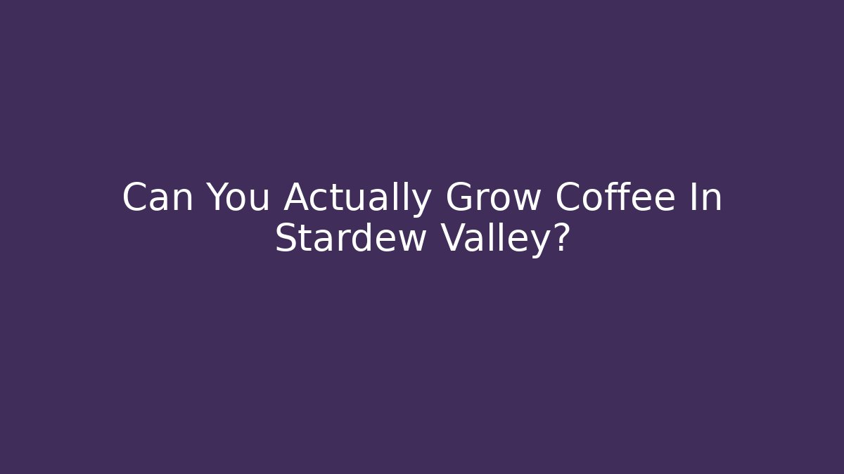 Can You Actually Grow Coffee In Stardew Valley?