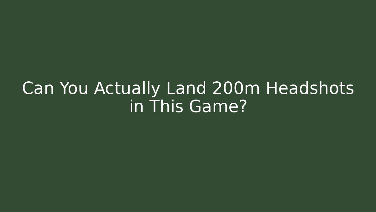 Can You Actually Land 200m Headshots in This Game?