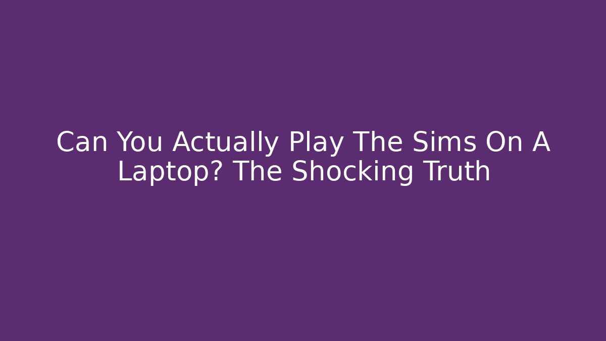 Can You Actually Play The Sims On A Laptop? The Shocking Truth - Vintage E-Juice