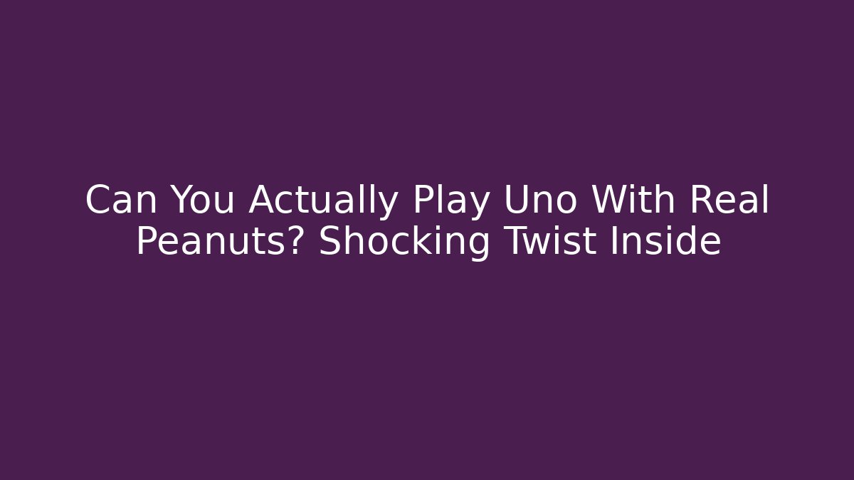 Can You Actually Play Uno With Real Peanuts? Shocking Twist Inside