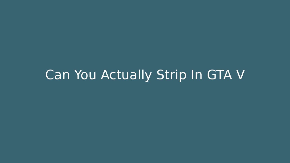 Can You Actually Strip In GTA V
