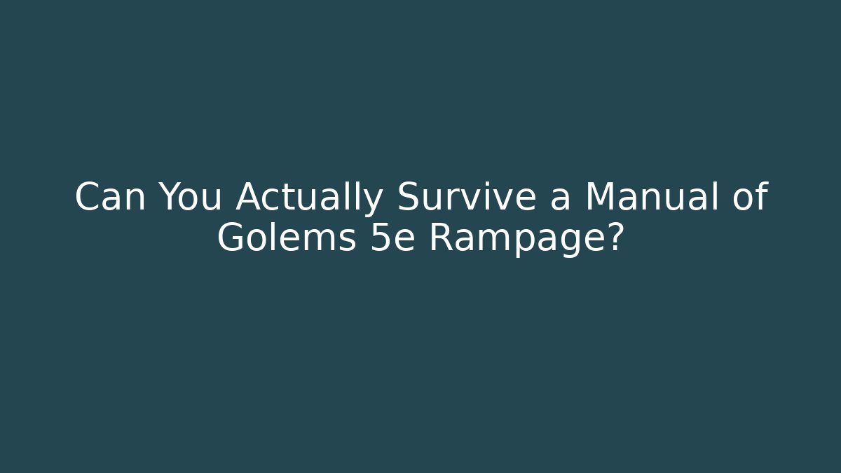 Can You Actually Survive a Manual of Golems 5e Rampage?