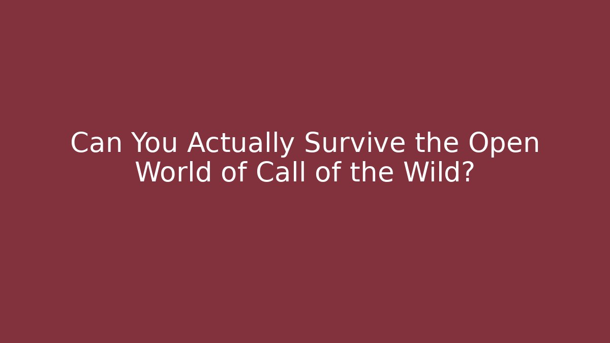Can You Actually Survive the Open World of Call of the Wild?