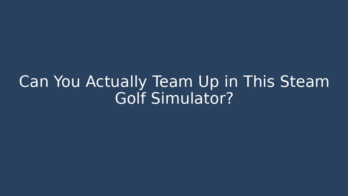 Can You Actually Team Up in This Steam Golf Simulator?