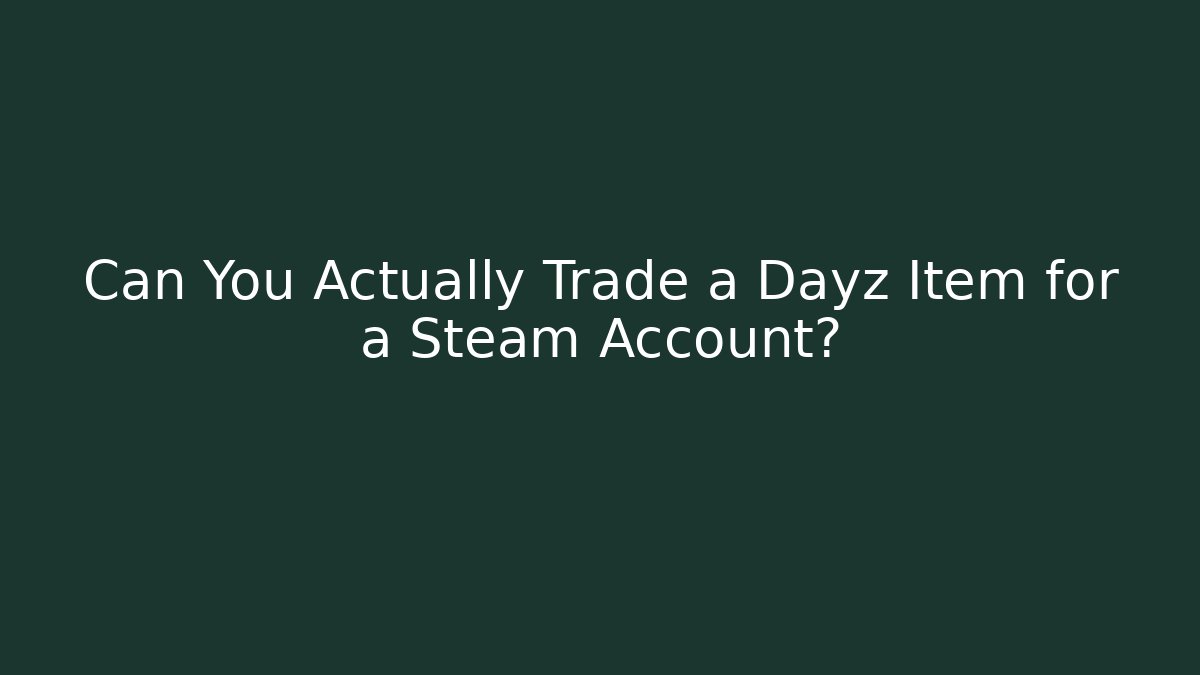Can You Actually Trade a Dayz Item for a Steam Account? - Vintage E-Juice
