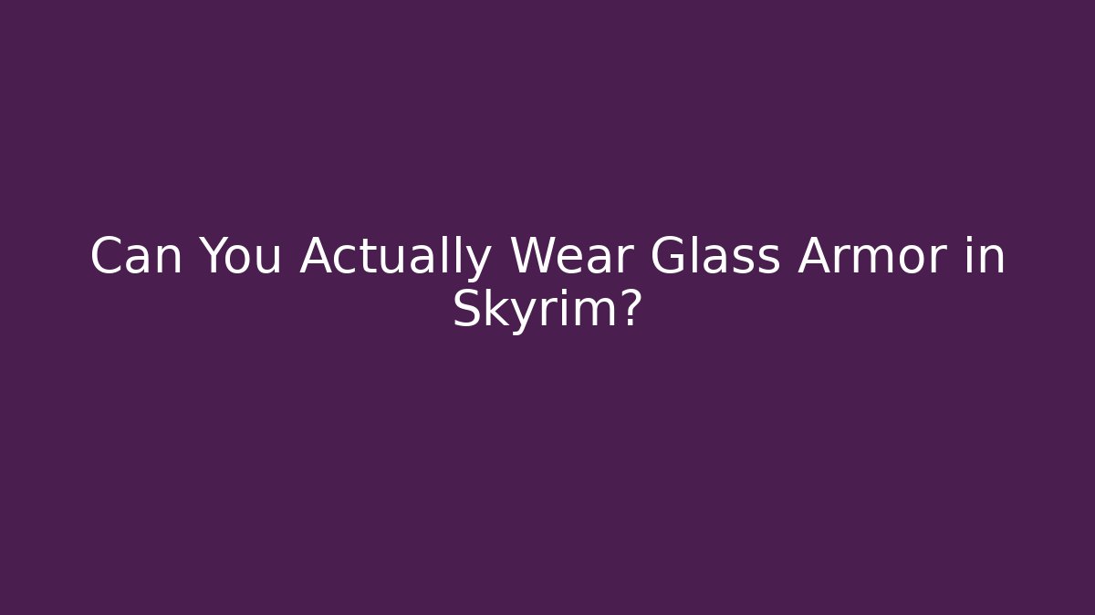 Can You Actually Wear Glass Armor in Skyrim?