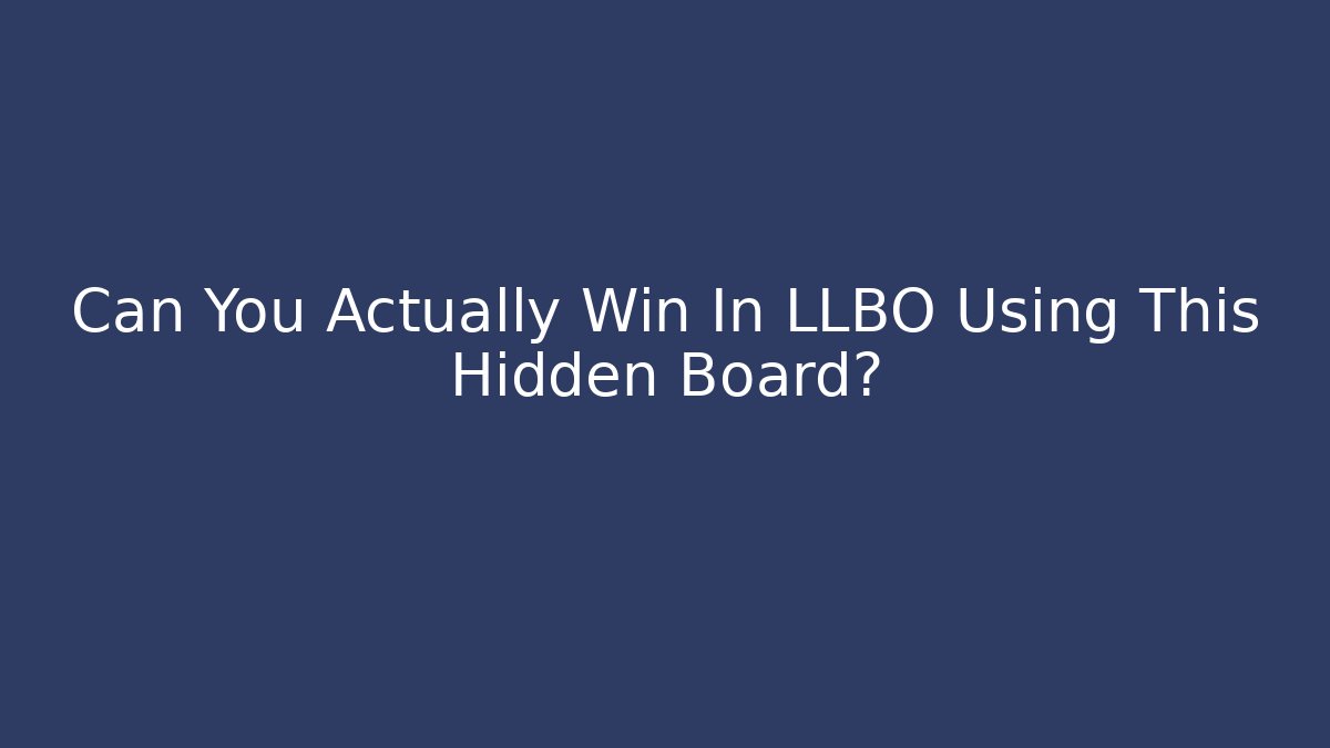 Can You Actually Win In LLBO Using This Hidden Board?