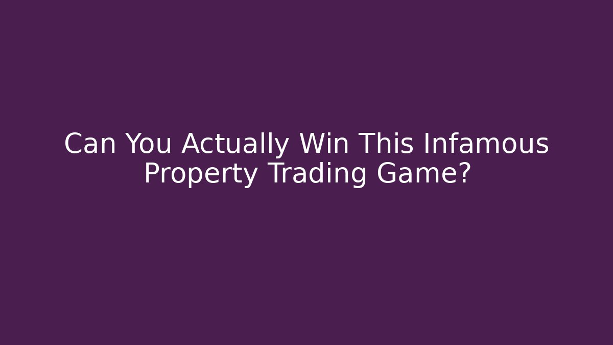 Can You Actually Win This Infamous Property Trading Game?