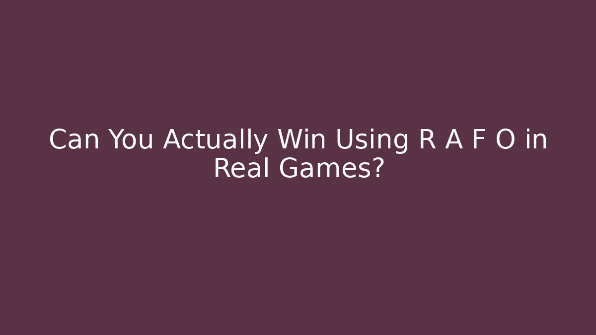 Can You Actually Win Using R A F O in Real Games?