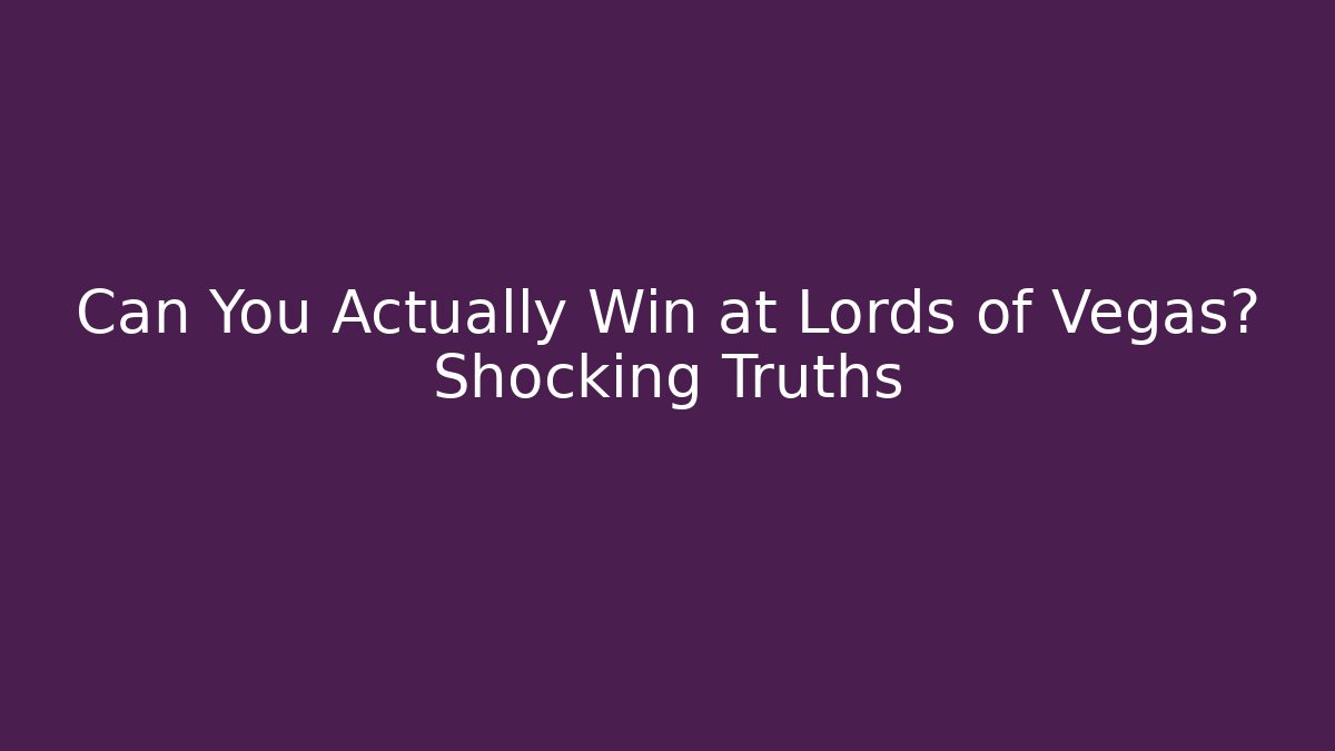 Can You Actually Win at Lords of Vegas? Shocking Truths