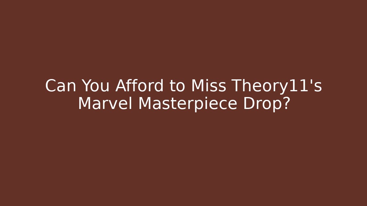 Can You Afford to Miss Theory11's Marvel Masterpiece Drop?