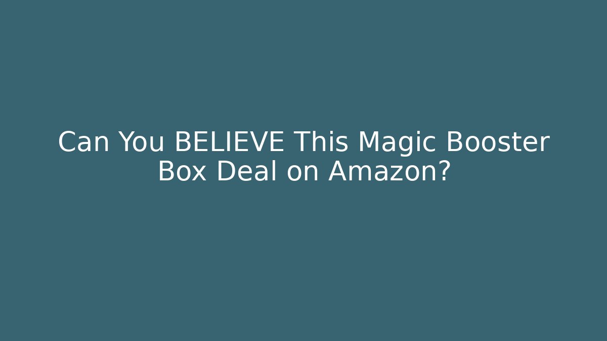 Can You BELIEVE This Magic Booster Box Deal on Amazon?