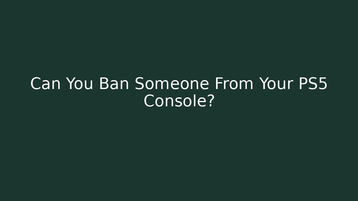 Can You Ban Someone From Your PS5 Console?