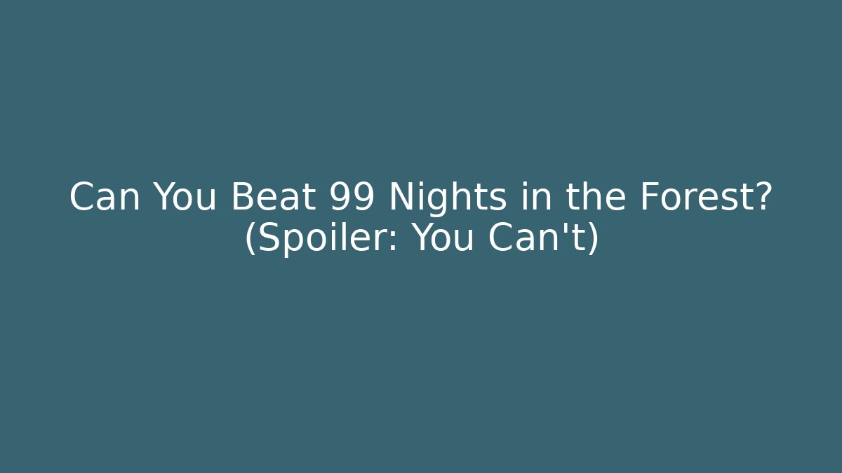 Can You Beat 99 Nights in the Forest? (Spoiler: You Can't)