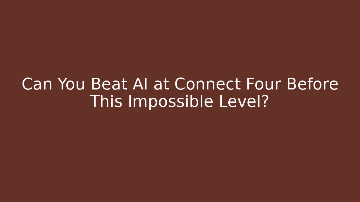 Can You Beat AI at Connect Four Before This Impossible Level?