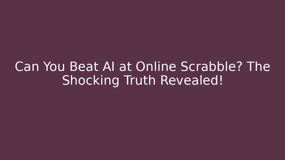 Can You Beat AI at Online Scrabble? The Shocking Truth Revealed!
