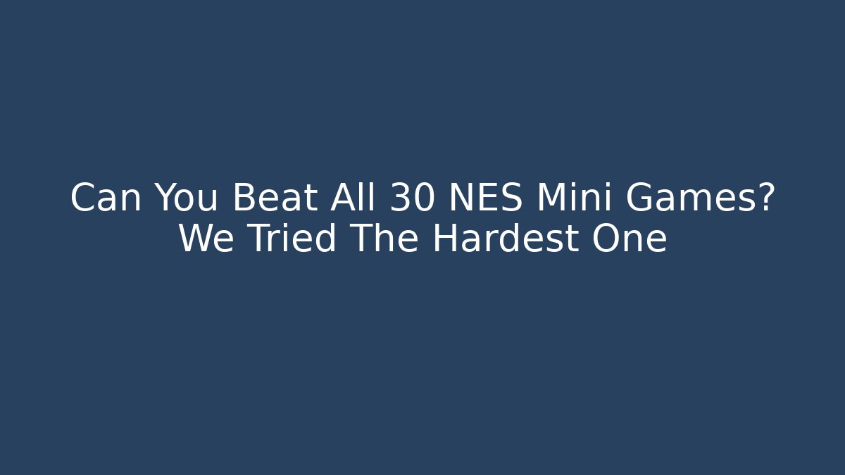Can You Beat All 30 NES Mini Games? We Tried The Hardest One