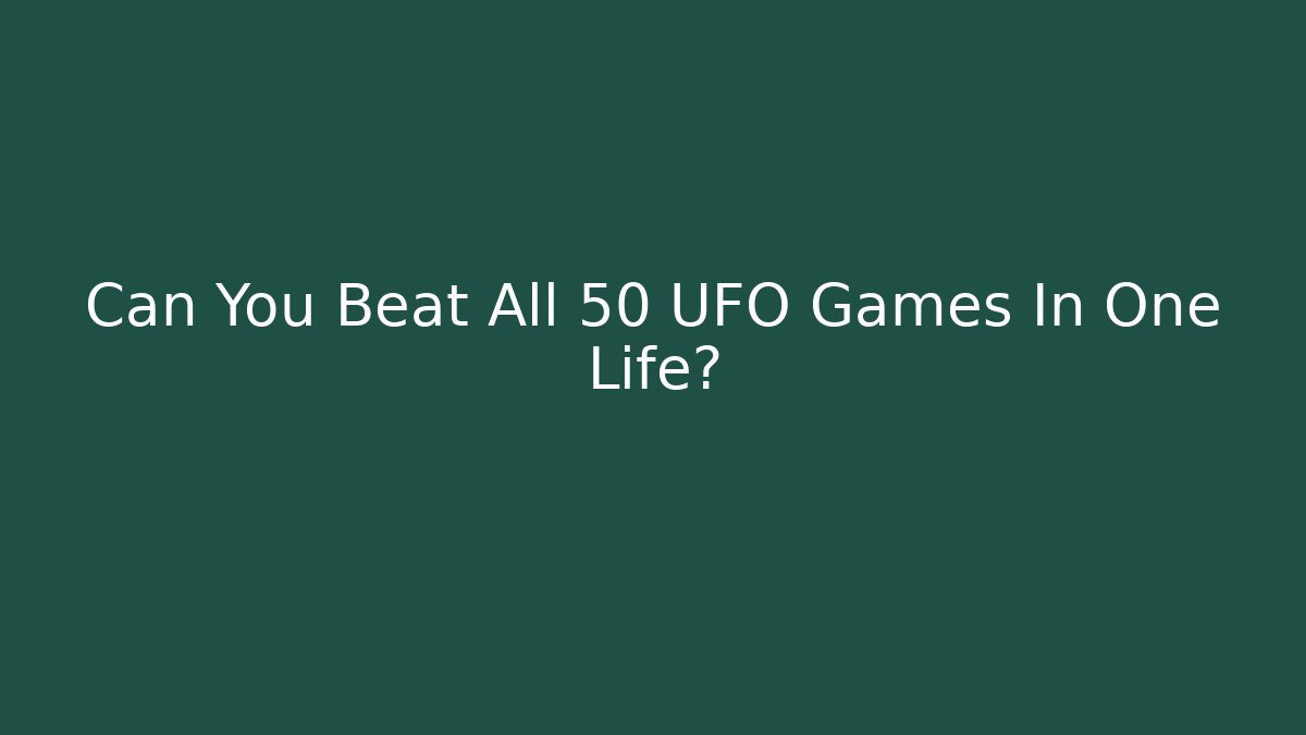 Can You Beat All 50 UFO Games In One Life?
