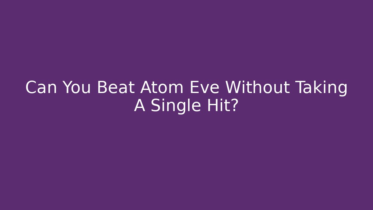 Can You Beat Atom Eve Without Taking A Single Hit?