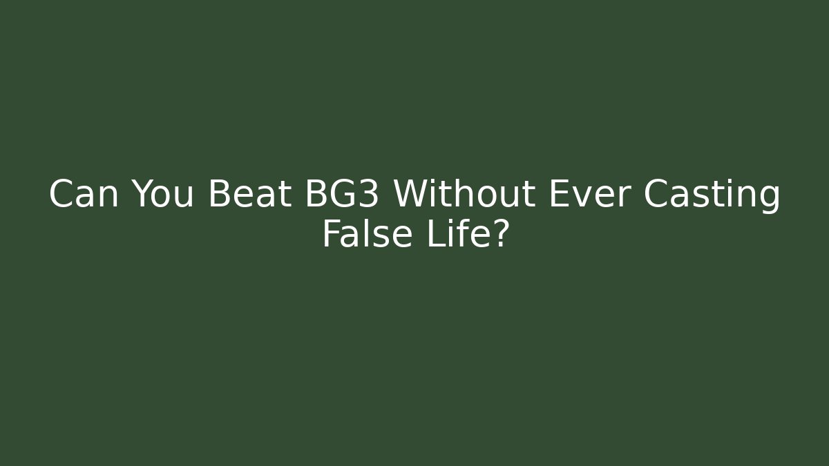 Can You Beat BG3 Without Ever Casting False Life?