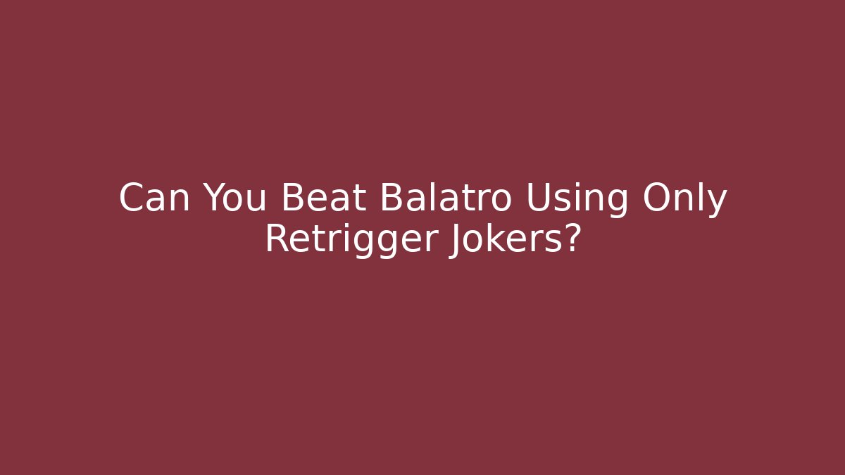 Can You Beat Balatro Using Only Retrigger Jokers?