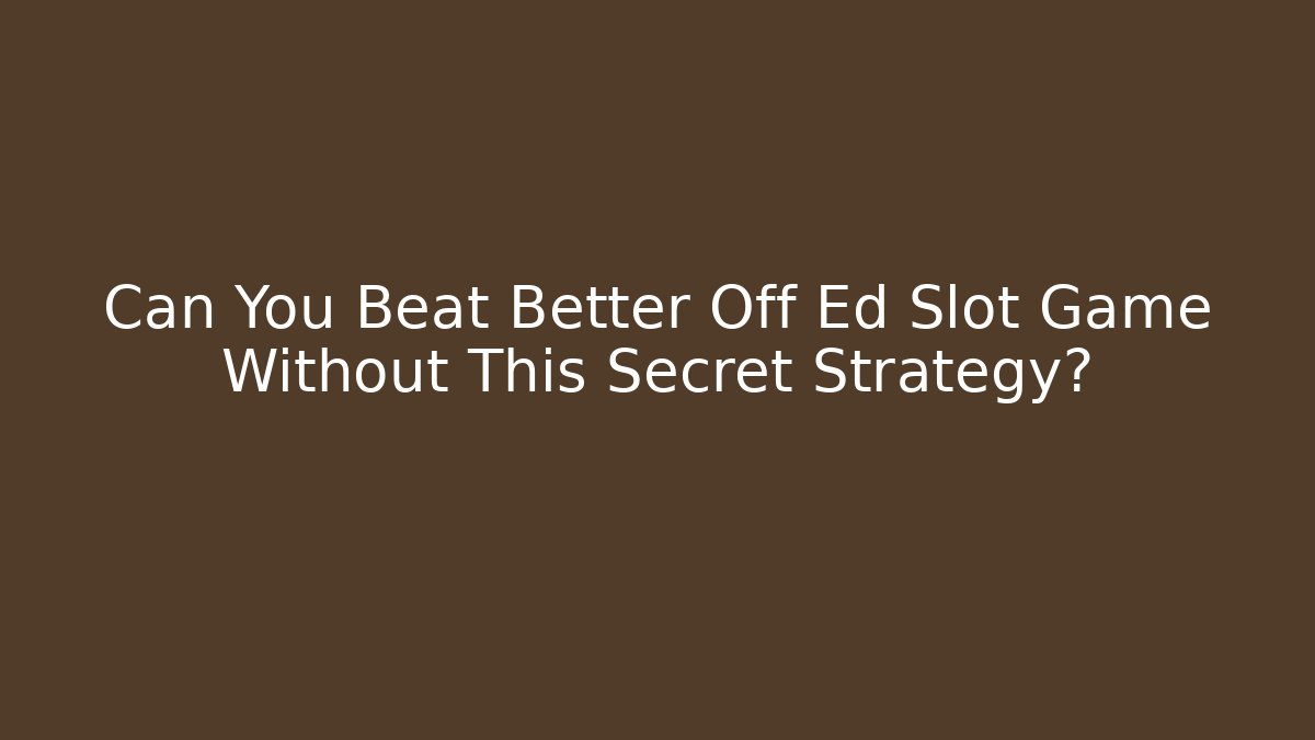 Can You Beat Better Off Ed Slot Game Without This Secret Strategy?