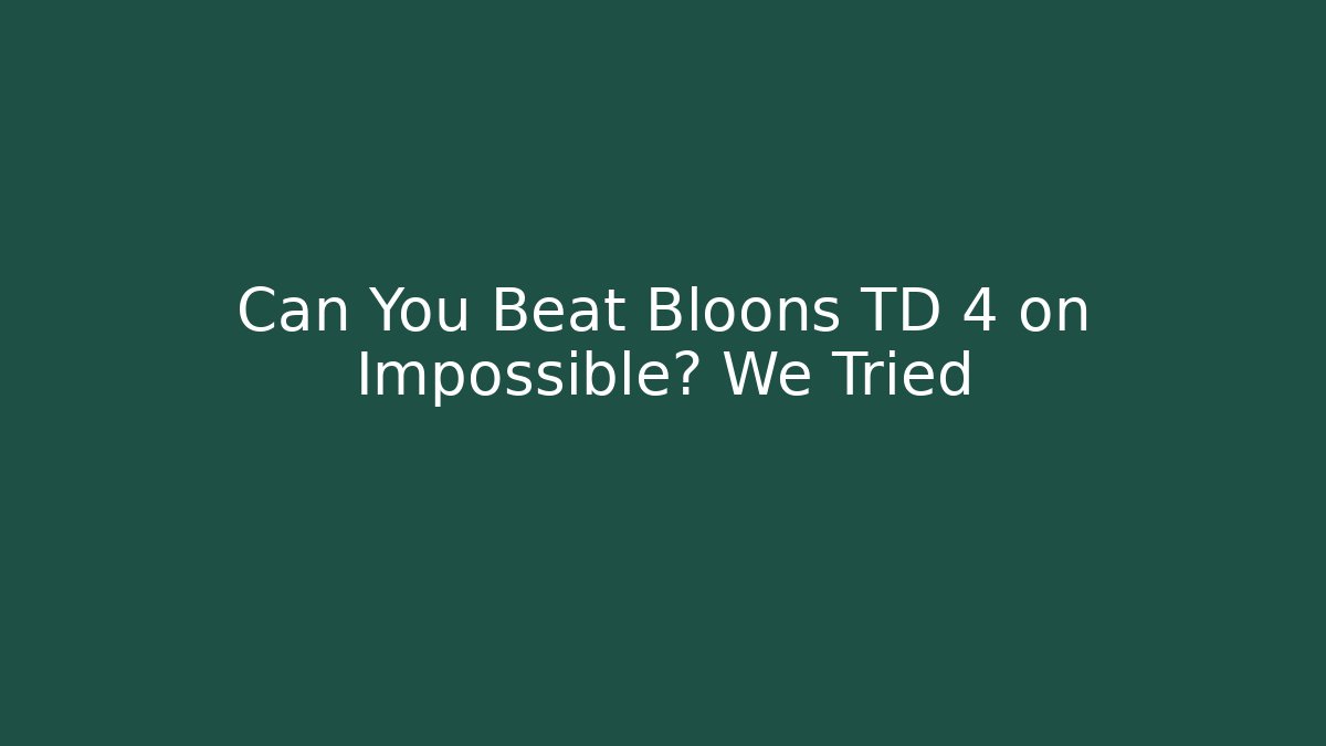 Can You Beat Bloons TD 4 on Impossible? We Tried