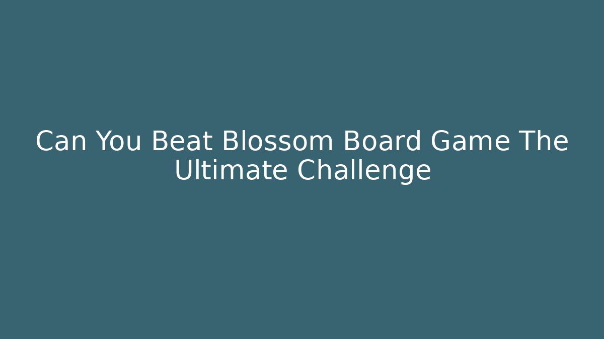 Can You Beat Blossom Board Game The Ultimate Challenge