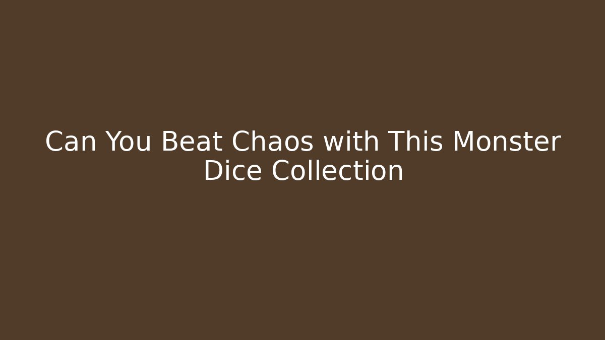 Can You Beat Chaos with This Monster Dice Collection