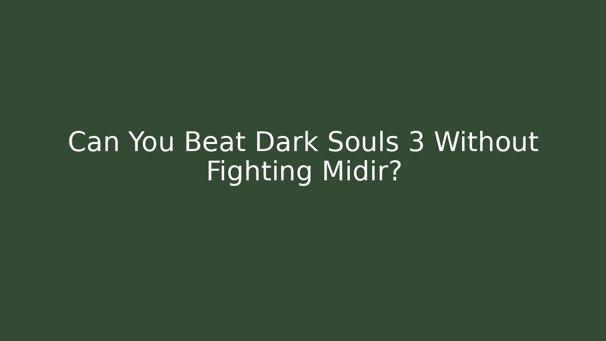 Can You Beat Dark Souls 3 Without Fighting Midir?