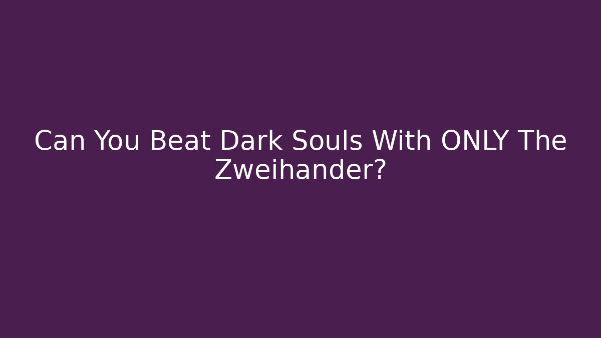 Can You Beat Dark Souls With ONLY The Zweihander? - Vintage E-Juice