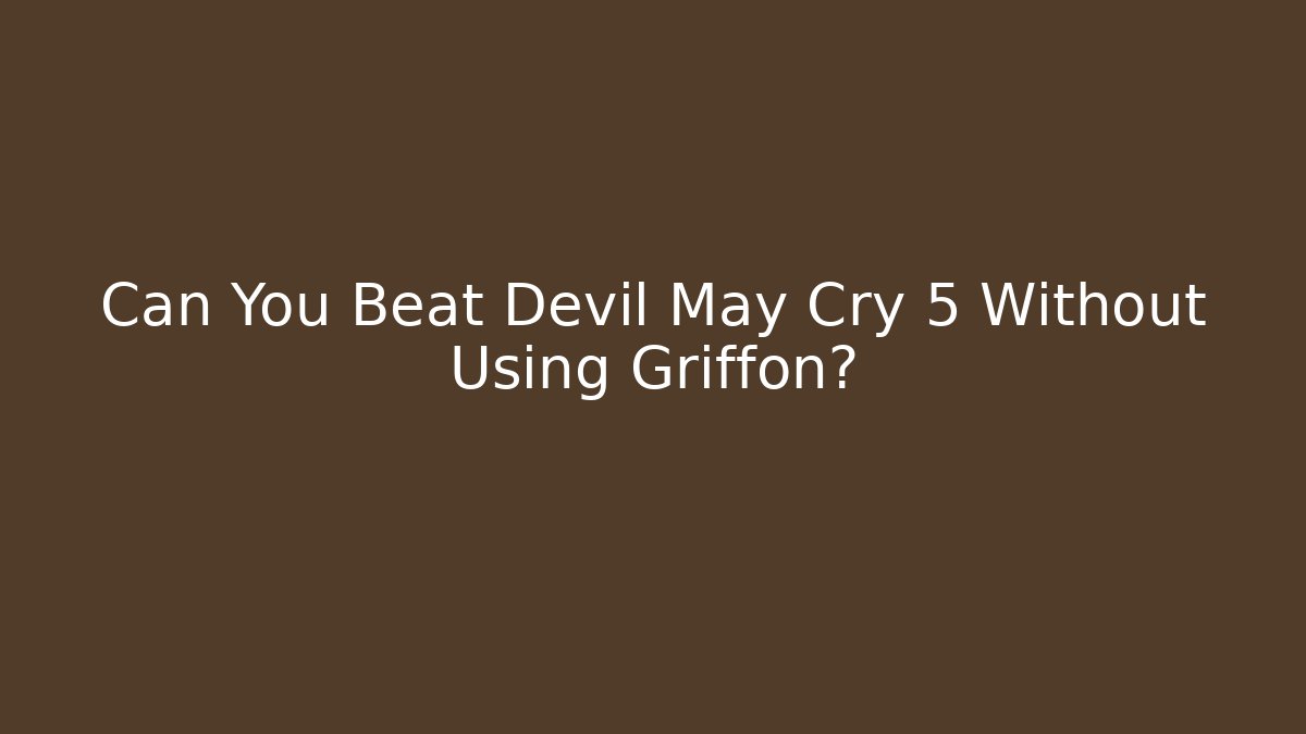 Can You Beat Devil May Cry 5 Without Using Griffon?