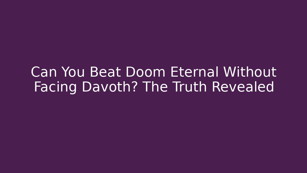 Can You Beat Doom Eternal Without Facing Davoth? The Truth Revealed