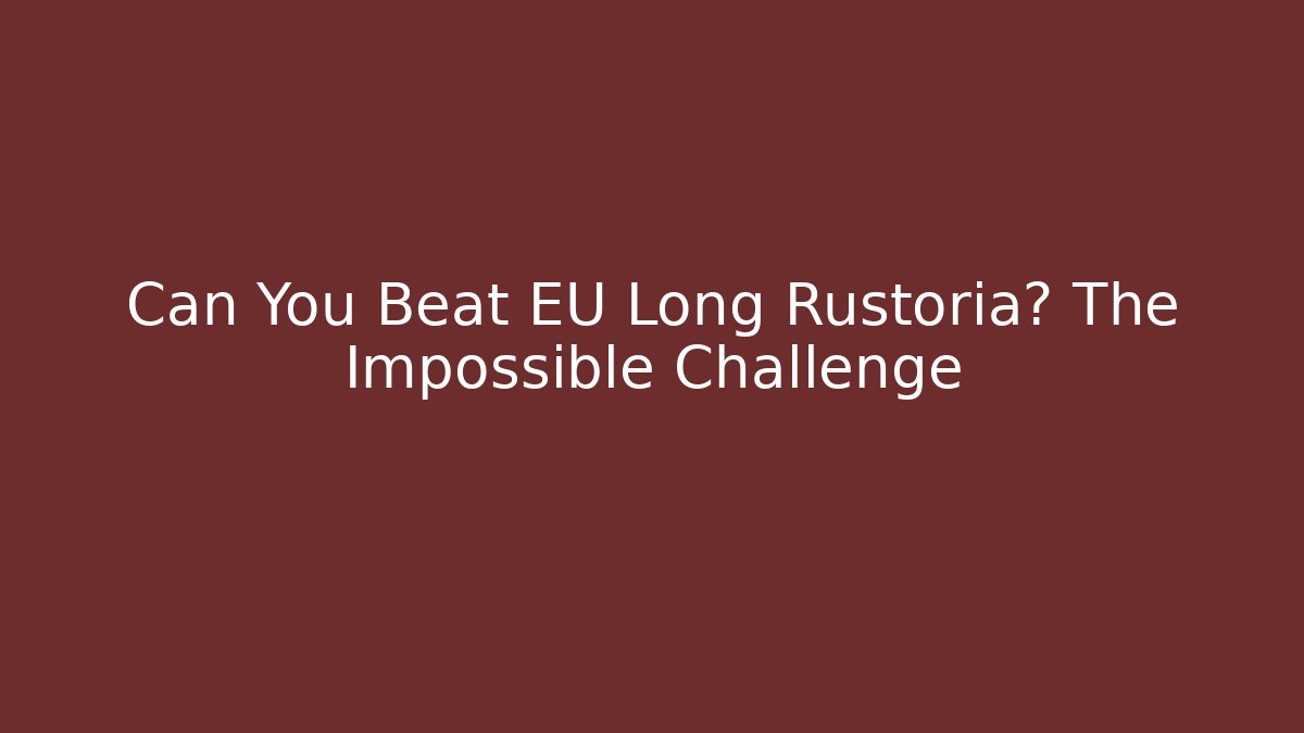 Can You Beat EU Long Rustoria? The Impossible Challenge - Vintage E-Juice