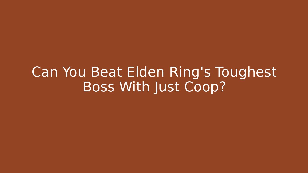 Can You Beat Elden Ring's Toughest Boss With Just Coop?