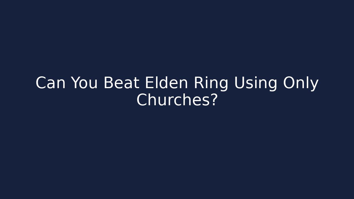 Can You Beat Elden Ring Using Only Churches?