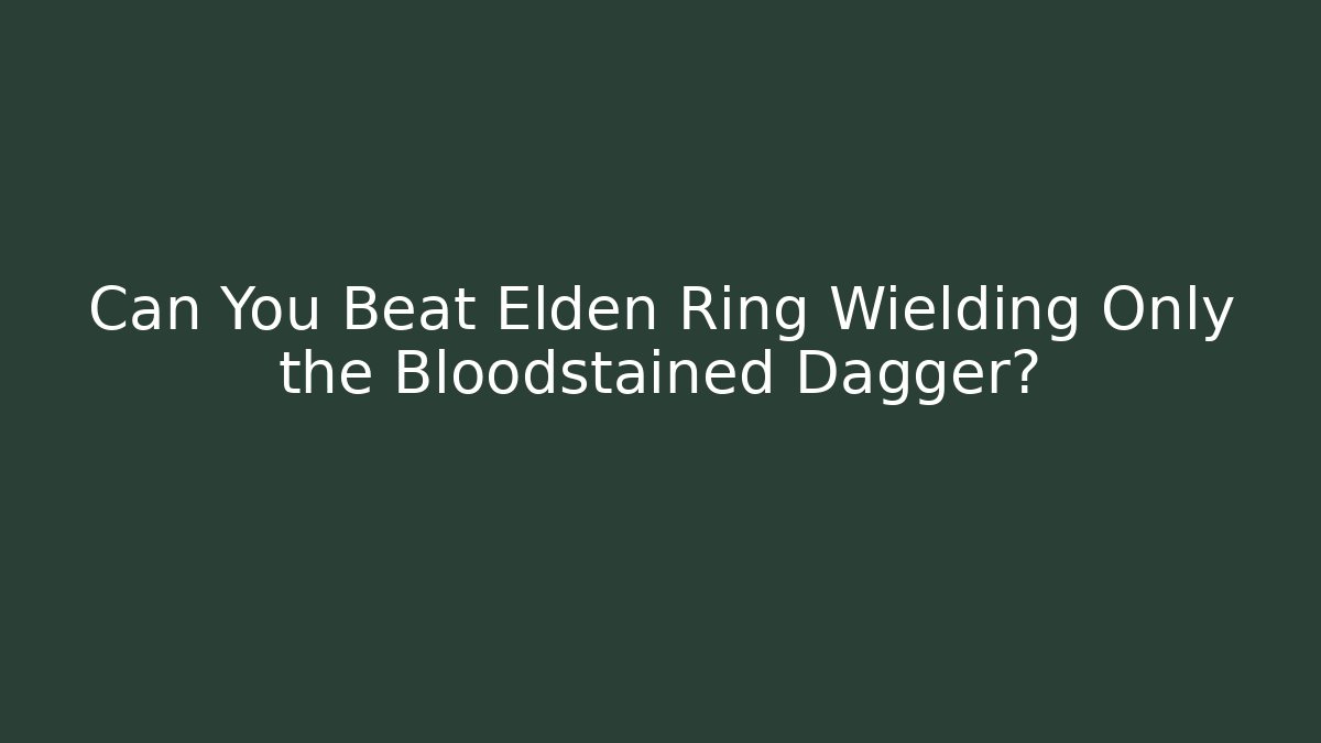 Can You Beat Elden Ring Wielding Only the Bloodstained Dagger? - Vintage E-Juice