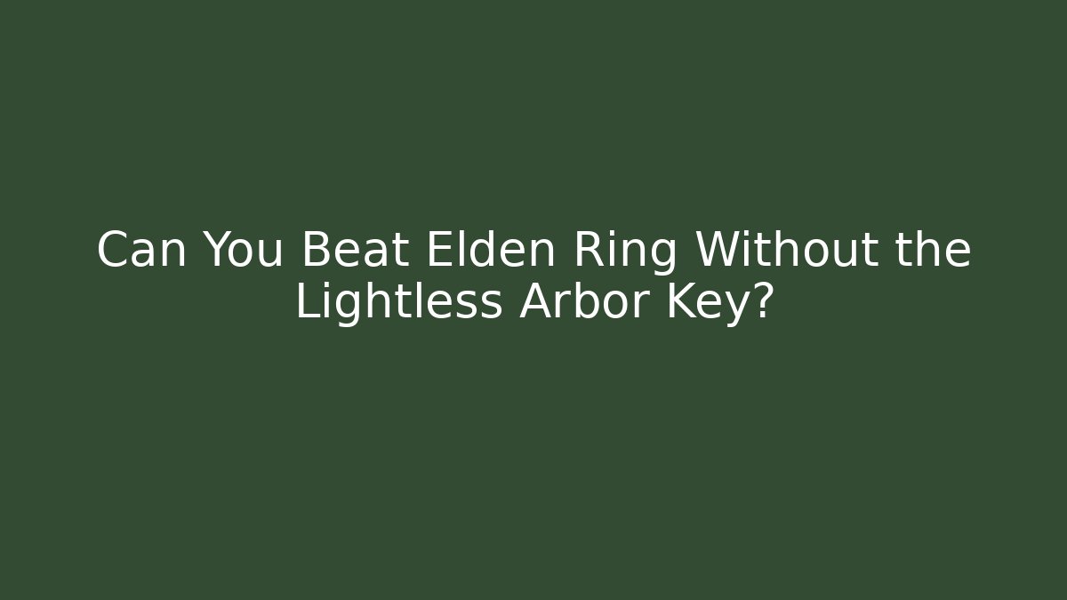 Can You Beat Elden Ring Without the Lightless Arbor Key?