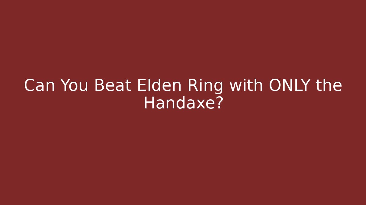 Can You Beat Elden Ring with ONLY the Handaxe?