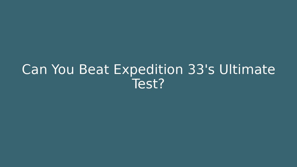Can You Beat Expedition 33's Ultimate Test?