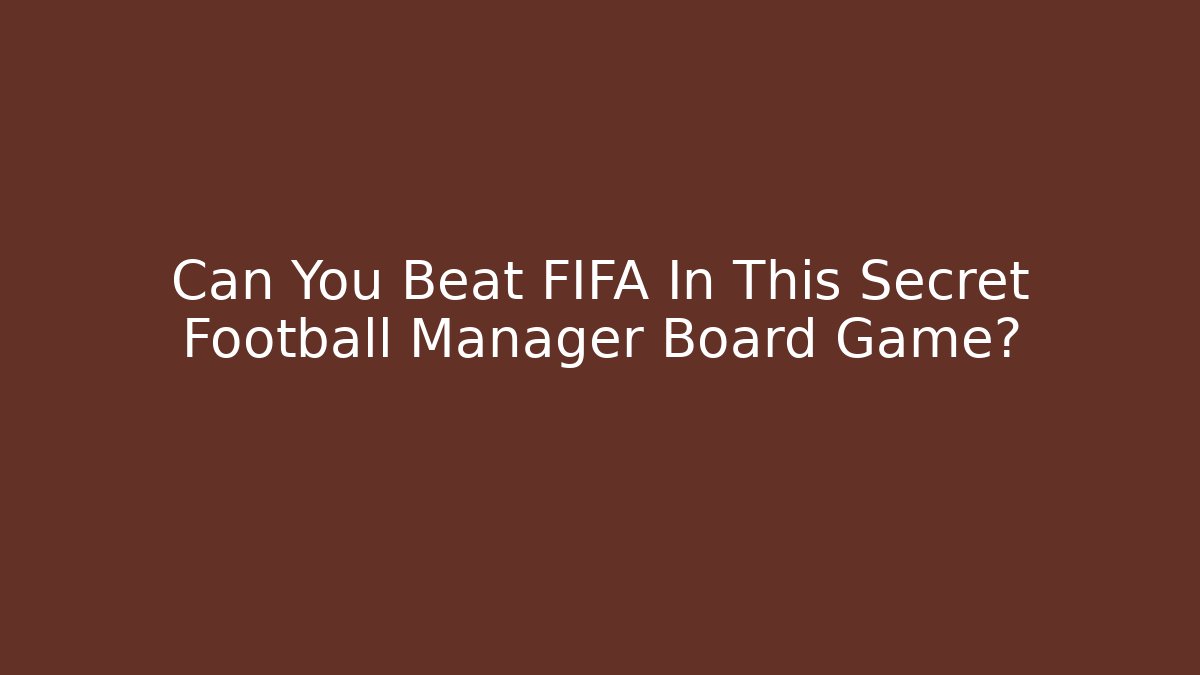 Can You Beat FIFA In This Secret Football Manager Board Game?