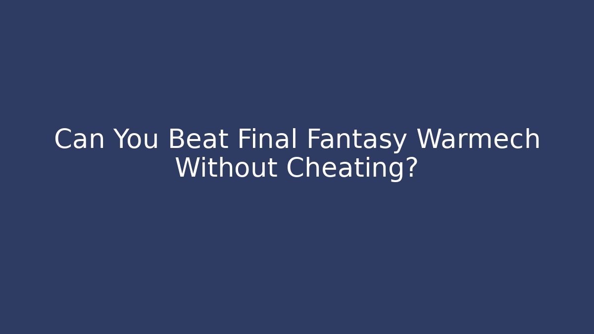 Can You Beat Final Fantasy Warmech Without Cheating?