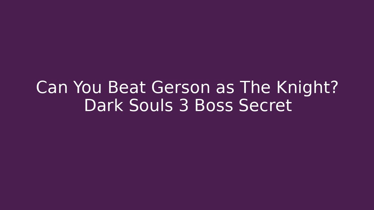 Can You Beat Gerson as The Knight? Dark Souls 3 Boss Secret