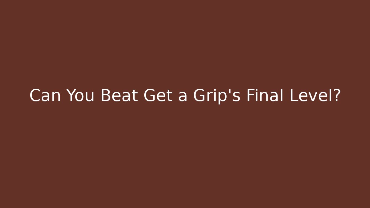 Can You Beat Get a Grip's Final Level?