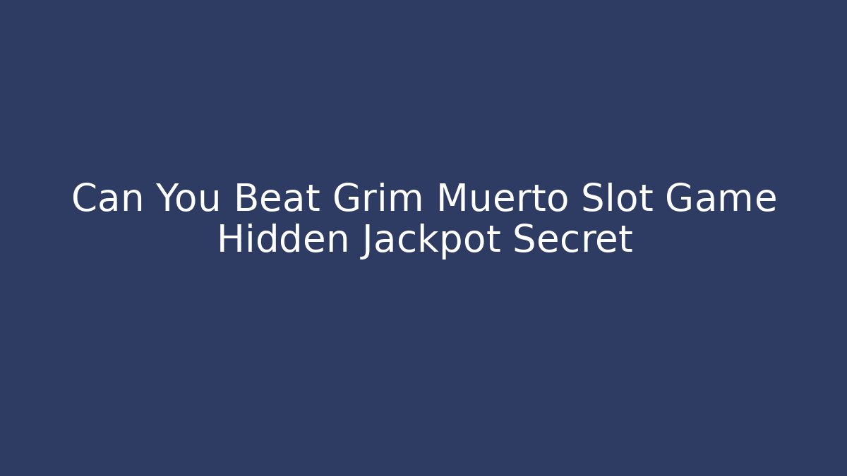 Can You Beat Grim Muerto Slot Game Hidden Jackpot Secret