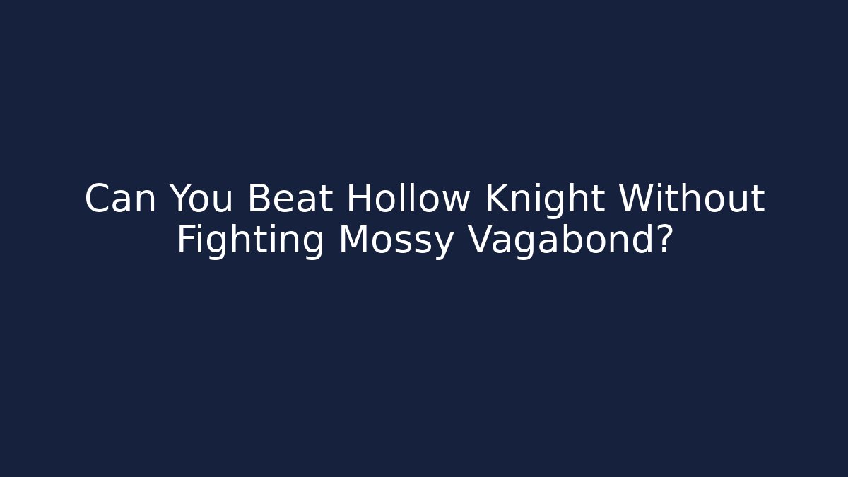 Can You Beat Hollow Knight Without Fighting Mossy Vagabond?