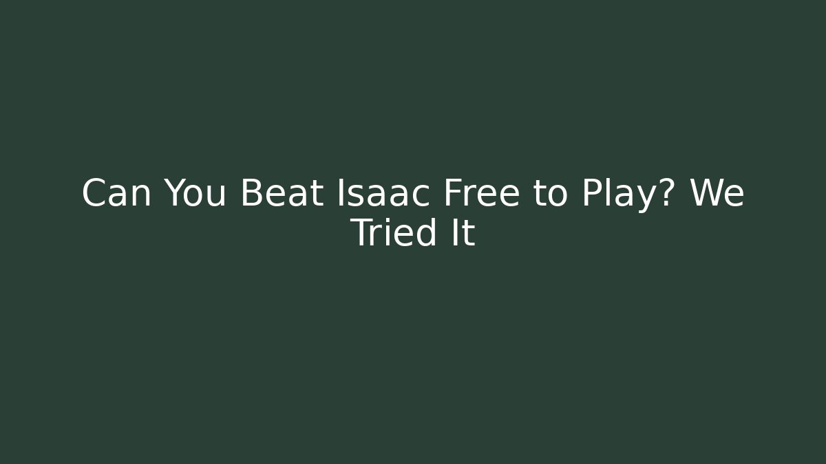 Can You Beat Isaac Free to Play? We Tried It